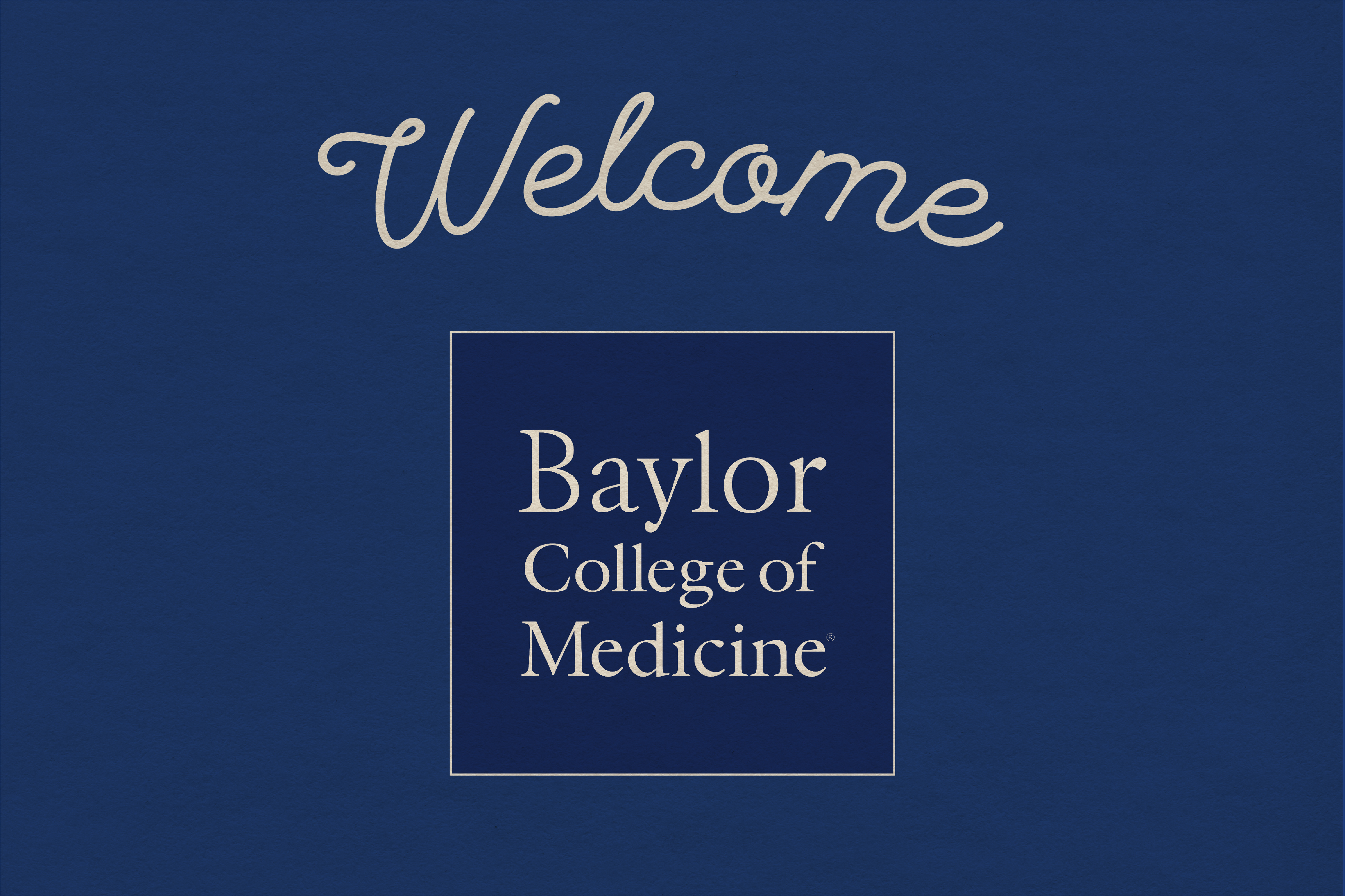 Welcome, Baylor College of Medicine